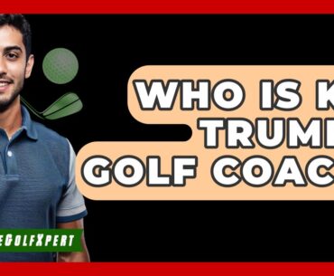 Who Is Kai Trump's Golf Coach? - The Golf Xpert