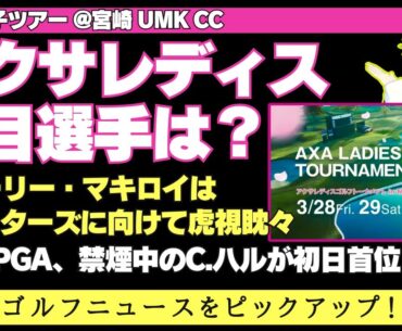 国内女子ツアー「アクサレディス」の注目選手 ／ マキロイはオーガスタを視察プレー ／ PGAツアー「ヒューストン オープン」初日の結果 ／DPで2連覇に挑む中島啓太の初日【2025/03/28】