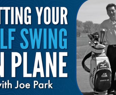 Getting your Golf Swing on Plane with Joe Park
