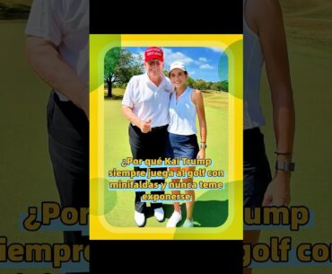 ¿Por qué Kai Trump siempre juega al golf con minifaldas y nunca teme exponerse?