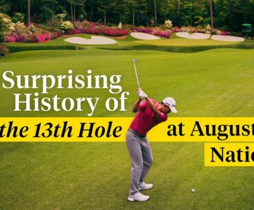 How Augusta National Quietly Transformed Its Iconic 13th Hole l The Hole At l Golf Digest