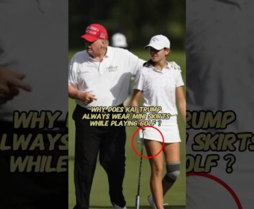 Why does Kai Trump always wear mini skirts while playing golf? #shortvideo #news #celebrities #kai