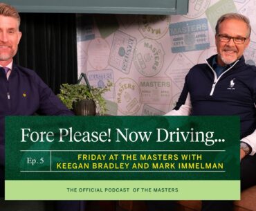 Friday at the Masters with Keegan Bradley and Mark Immelman | Fore Please! Now Driving...