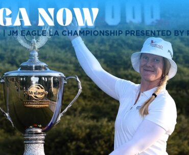 LPGA Now | JM Eagle LA Championship presented by Plastpro Final Round