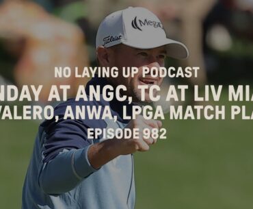 Sunday at ANGC, TC at LIV Miami + Valero, ANWA & LPGA Match Play | NLU Pod, Ep 982