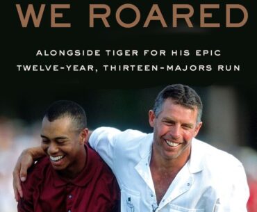 “Together We Roared: Alongside Tiger for His Epic Twelve-Year, Thirteen-Majors Run” by Steve Williams and Evin Priest