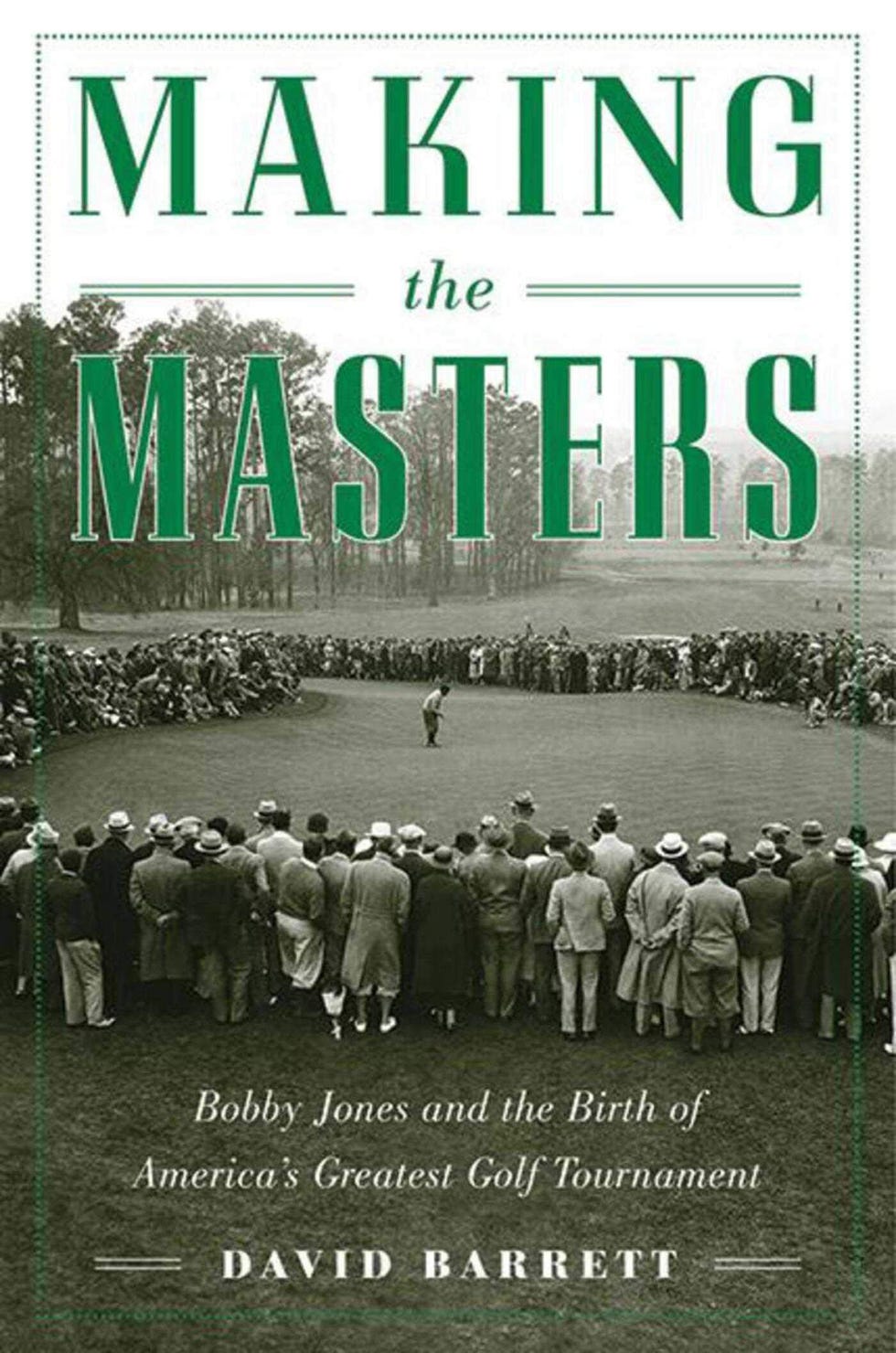 Making the Masters: Bobby Jones and the Birth of America's Greatest Golf Tournament