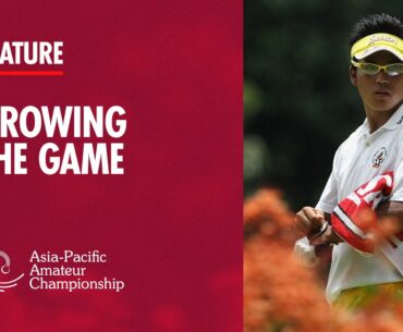 Growing the Game | Asia-Pacific Amateur Championship