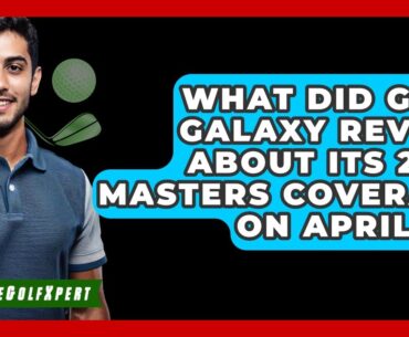 What Did Golf Galaxy Reveal About Its 2025 Masters Coverage on April 14? | The Golf Xpert News