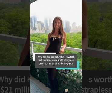 Why did Kai Trump, who’s worth $21 million, wear a $30 strapless dress to her 18th birthday party