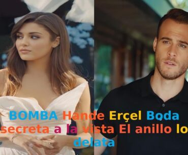 BOMBA Hande Erçel Boda secreta a la vista El anillo lo delata