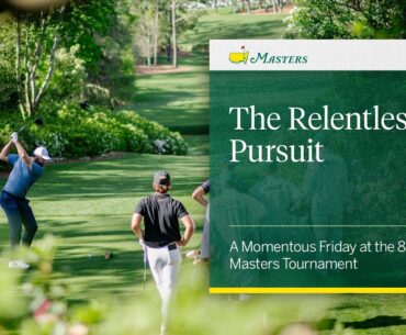 The Relentless Pursuit | A Momentous Friday at the 89th Masters Tournament