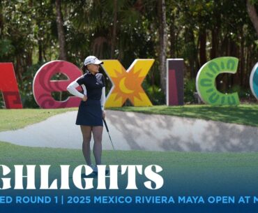 Condensed Round 1 Highlights | 2025 MEXICO Riviera Maya Open at Mayakoba