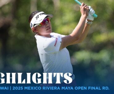 Chisato Iwai Highlights | 2025 MEXICO RIviera Maya Open Final Round