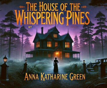 The House of the Whispering Pines 🏚️🌲 | A Classic Detective Mystery by Anna Katharine Green 🔍✨