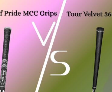Golf Pride MCC Grips vs Tour Velvet 360 Grips Review and Comparison