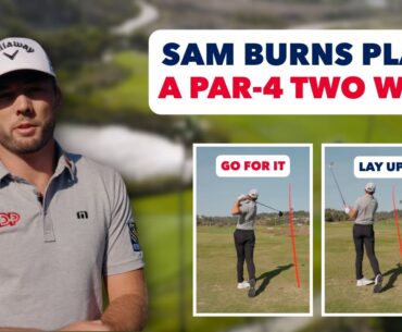 Go For It... Or Lay Up? // Sam Burns Plays It Two Ways