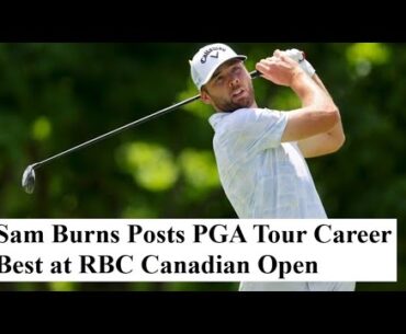 Sam Burns Posts PGA Tour Career Best at RBC Canadian Open