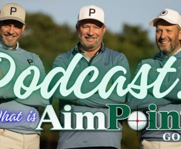 AimPoint Golf Podcast From Woburn, the team discusses how AimPoint evolved