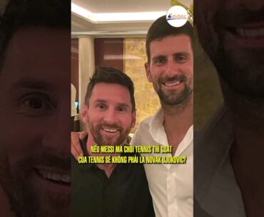 NẾU MESSI MÀ CHƠI TENNIS THÌ GOAT CỦA TENNIS SẼ KHÔNG PHẢI LÀ NOVAK DJOKOVIC? #messi #djokovic