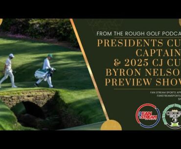 PRESIDENTS CUP CAPTAINS NAMED | 2025 CJ CUP BYRON NELSON PREVIEW | From the Rough Golf Podcast