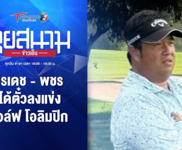 กิรเดช - พชร ได้ตั๋วลงแข่งกอล์ฟ โอลิมปิก | ลุยสนามข่าวเย็น | 19 มิ.ย. 67 | T Sports 7