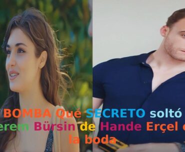 BOMBA Qué SECRETO soltó Kerem Bürsin de Hande Erçel en la boda