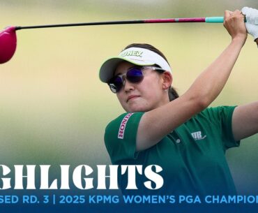 Condensed Rd. 3 | 2025 KPMG Women's PGA Championship