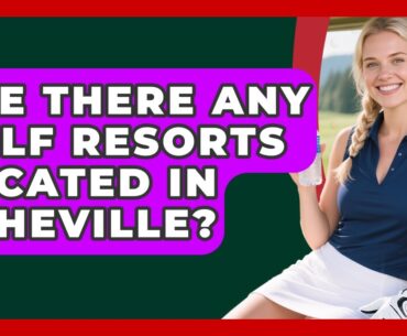 Are There Any Golf Resorts Located In Asheville? - Fairways of the USA
