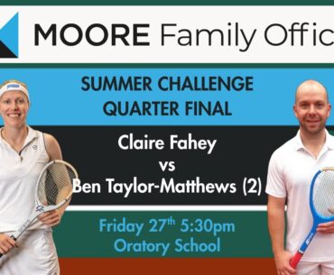 Moore Family Office Summer Challenge 2025 - Quarter Final - Claire Fahey vs Ben Taylor-Matthews