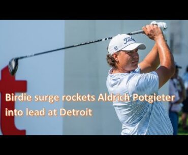 Birdie surge rockets Aldrich Potgieter into lead at Detroit