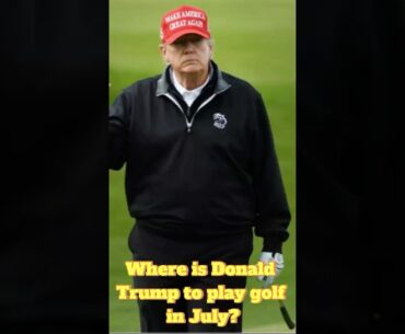 Where Will Donald Trump Play Golf This July?