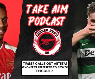 TAKE AIM PODCAST | EPISODE 5 | TIMBER CALLS OUT ARTETA! 😱| Gyökeres PREFERRED TO SESKO! 🔫🎯🔴