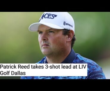 Patrick Reed takes 3-shot lead at LIV Golf Dallas