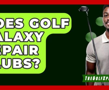 Does Golf Galaxy Repair Clubs? - The Golf Xpert