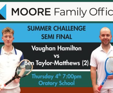 Moore Family Office Summer Challenge 2025 - Semi Final - Vaughan Hamilton vs Ben Taylor-Matthews