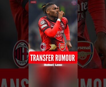 🔴RAFAEL LEAO TO ARSENAL!?🤯🔥⚽️