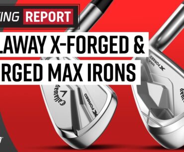 Callaway X Forged + X Forged Max Irons | The Swing Report