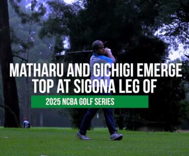 2025 NCBA Golf Series - Matharu and Gichigi Emerge Top of NCBA  Sigona Leg.