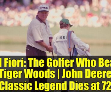 Ed Fiori: The Golfer Who Beat Tiger Woods | John Deere Classic Legend Dies at 72