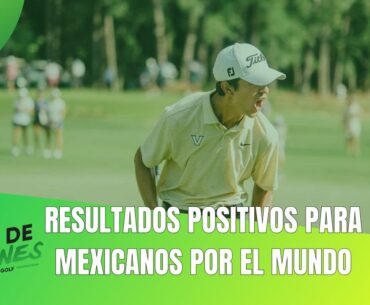 Un fin de semana más que positivo para el golf mexicano por el mundo