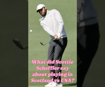 Scottie Scheffler on Playing in Scotland vs the USA: What’s the Difference?