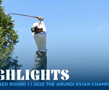 Condensed Round 1 Highlights | 2025 Amundi Evian Championship