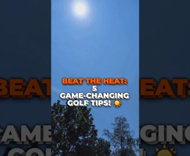 Beat the Heat: 5 game-changing Golf Tips!