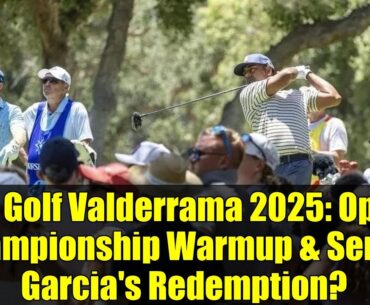 LIV Golf Valderrama 2025: Open Championship Warmup & Sergio Garcia's Redemption?