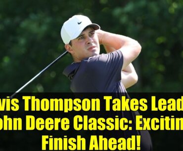 Davis Thompson Takes Lead at John Deere Classic: Exciting Finish Ahead!