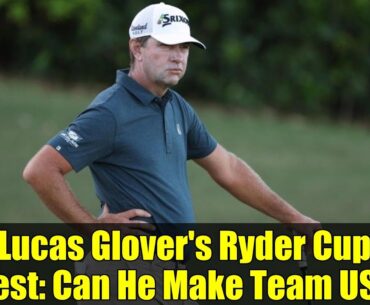Lucas Glover's Ryder Cup Quest: Can He Make Team USA? | John Deere Classic Analysis