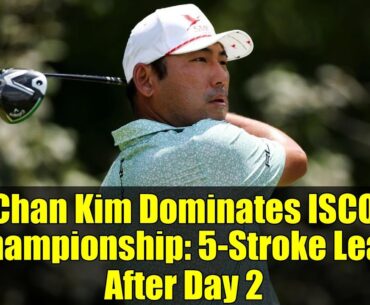 Chan Kim Dominates ISCO Championship: 5-Stroke Lead After Day 2 | PGA Tour Highlights