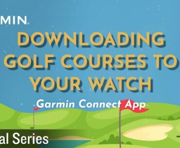 Tutorial – Downloading Golf Courses to Your Watch Using the Garmin Connect App