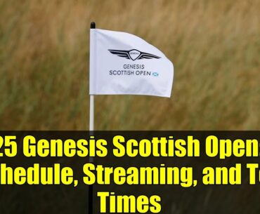2025 Genesis Scottish Open: TV Schedule, Streaming, and Tee Times